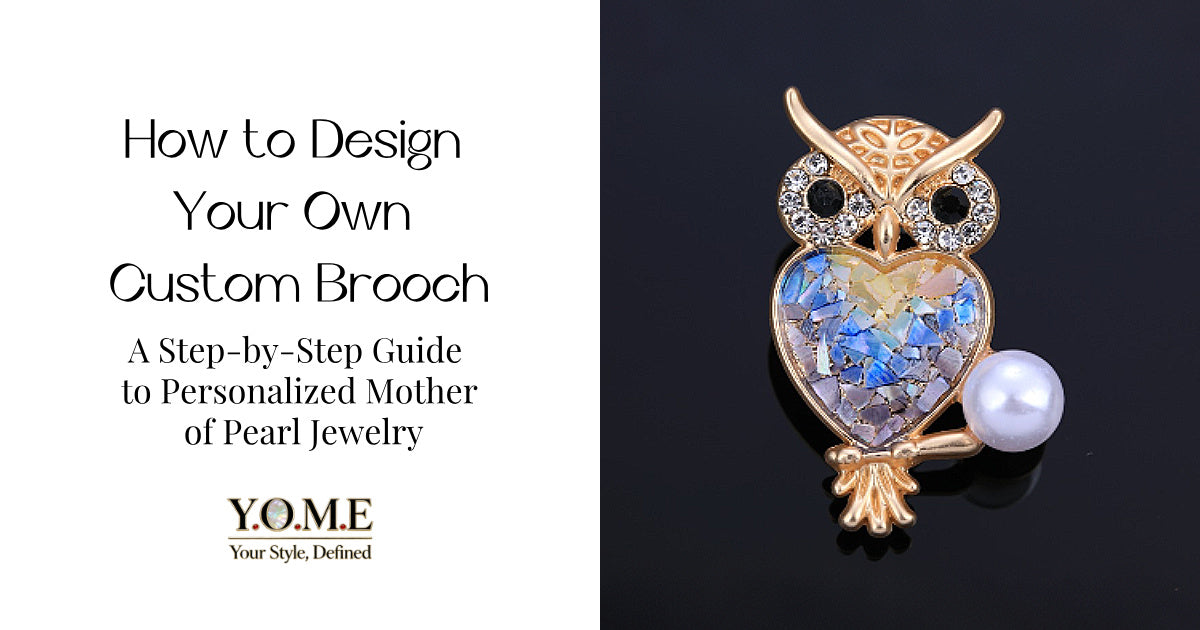 How to Design Your Own Custom Brooch: A Step-by-Step Guide to Personalized Mother of Pearl Jewelry